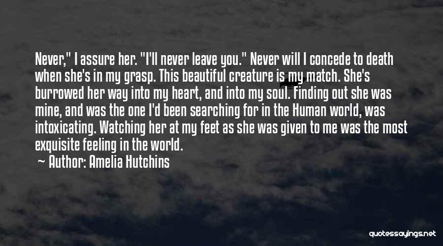 Amelia Hutchins Quotes: Never, I Assure Her. I'll Never Leave You. Never Will I Concede To Death When She's In My Grasp. This