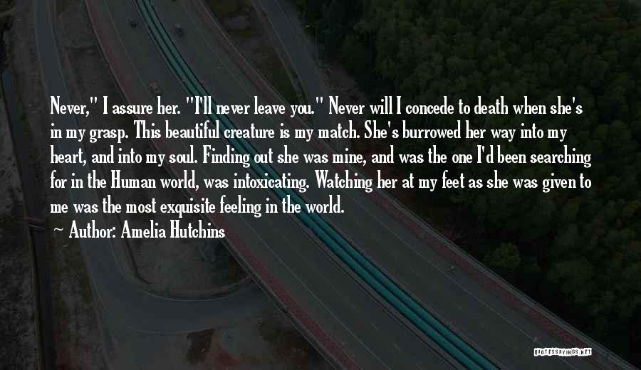 Amelia Hutchins Quotes: Never, I Assure Her. I'll Never Leave You. Never Will I Concede To Death When She's In My Grasp. This