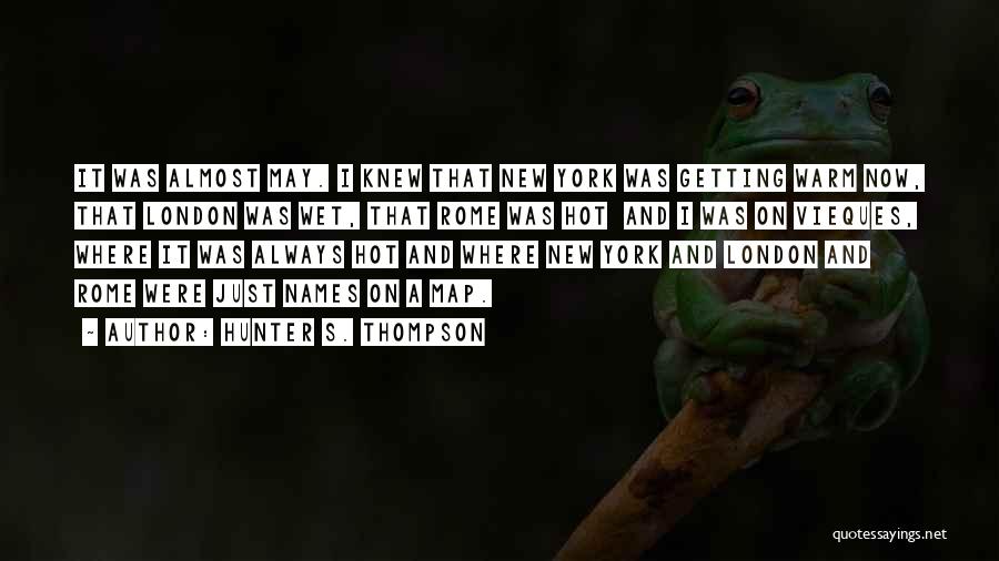 Hunter S. Thompson Quotes: It Was Almost May. I Knew That New York Was Getting Warm Now, That London Was Wet, That Rome Was