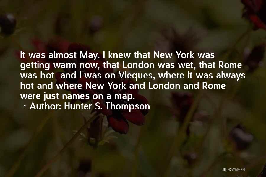 Hunter S. Thompson Quotes: It Was Almost May. I Knew That New York Was Getting Warm Now, That London Was Wet, That Rome Was