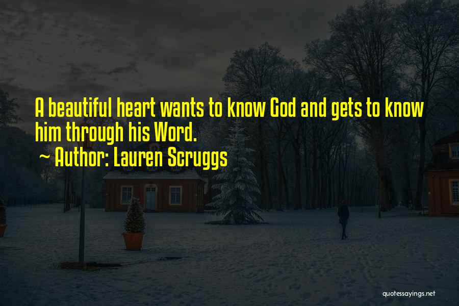 Lauren Scruggs Quotes: A Beautiful Heart Wants To Know God And Gets To Know Him Through His Word.