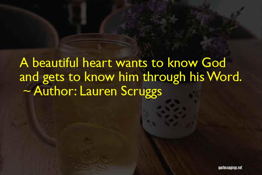 Lauren Scruggs Quotes: A Beautiful Heart Wants To Know God And Gets To Know Him Through His Word.