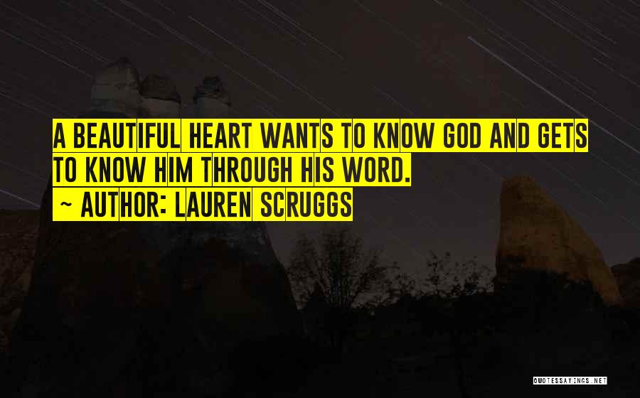Lauren Scruggs Quotes: A Beautiful Heart Wants To Know God And Gets To Know Him Through His Word.
