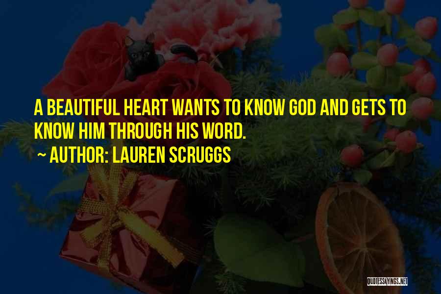 Lauren Scruggs Quotes: A Beautiful Heart Wants To Know God And Gets To Know Him Through His Word.