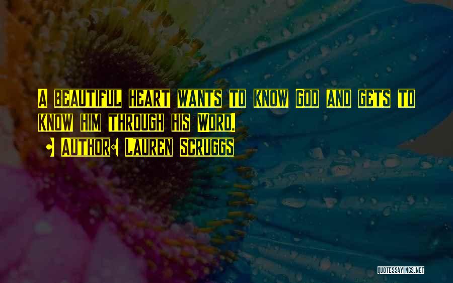 Lauren Scruggs Quotes: A Beautiful Heart Wants To Know God And Gets To Know Him Through His Word.