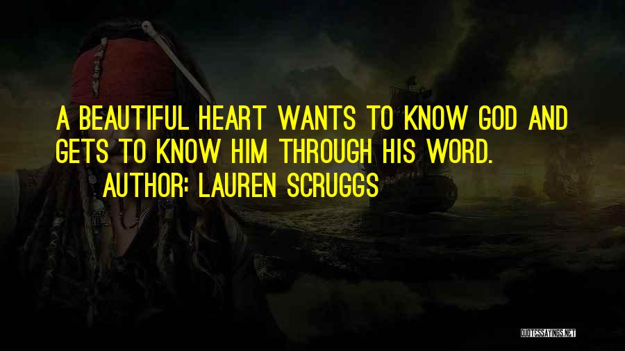 Lauren Scruggs Quotes: A Beautiful Heart Wants To Know God And Gets To Know Him Through His Word.