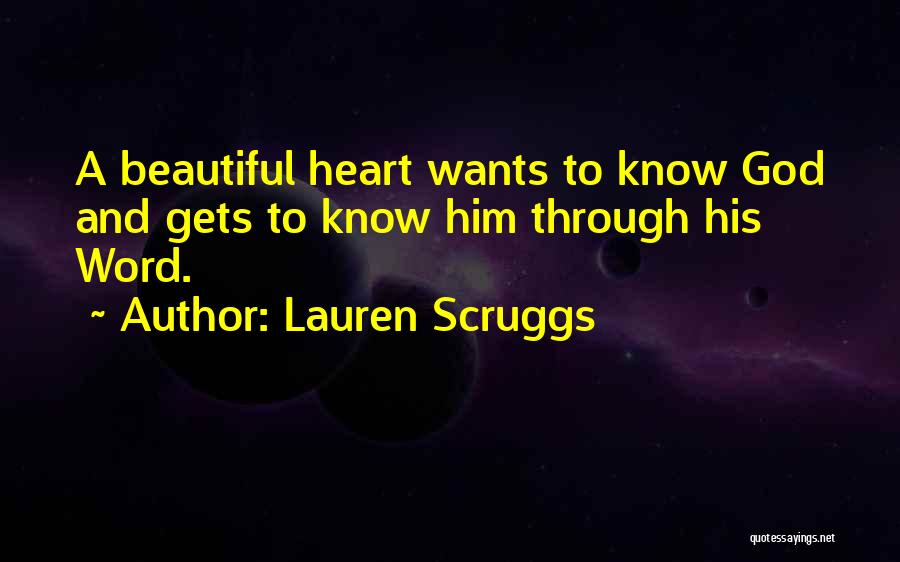 Lauren Scruggs Quotes: A Beautiful Heart Wants To Know God And Gets To Know Him Through His Word.