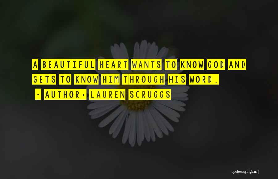 Lauren Scruggs Quotes: A Beautiful Heart Wants To Know God And Gets To Know Him Through His Word.