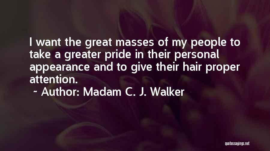 Madam C. J. Walker Quotes: I Want The Great Masses Of My People To Take A Greater Pride In Their Personal Appearance And To Give