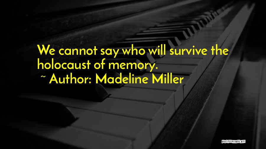 Madeline Miller Quotes: We Cannot Say Who Will Survive The Holocaust Of Memory.