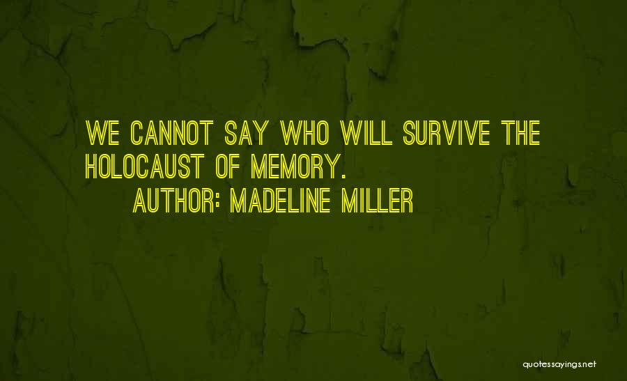 Madeline Miller Quotes: We Cannot Say Who Will Survive The Holocaust Of Memory.