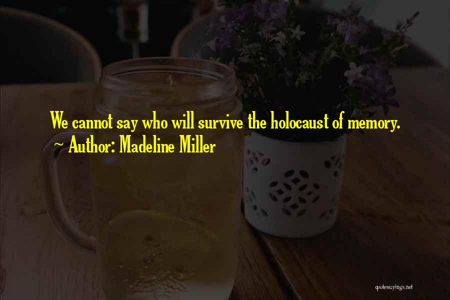 Madeline Miller Quotes: We Cannot Say Who Will Survive The Holocaust Of Memory.