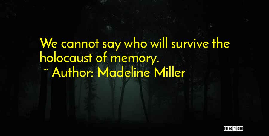 Madeline Miller Quotes: We Cannot Say Who Will Survive The Holocaust Of Memory.