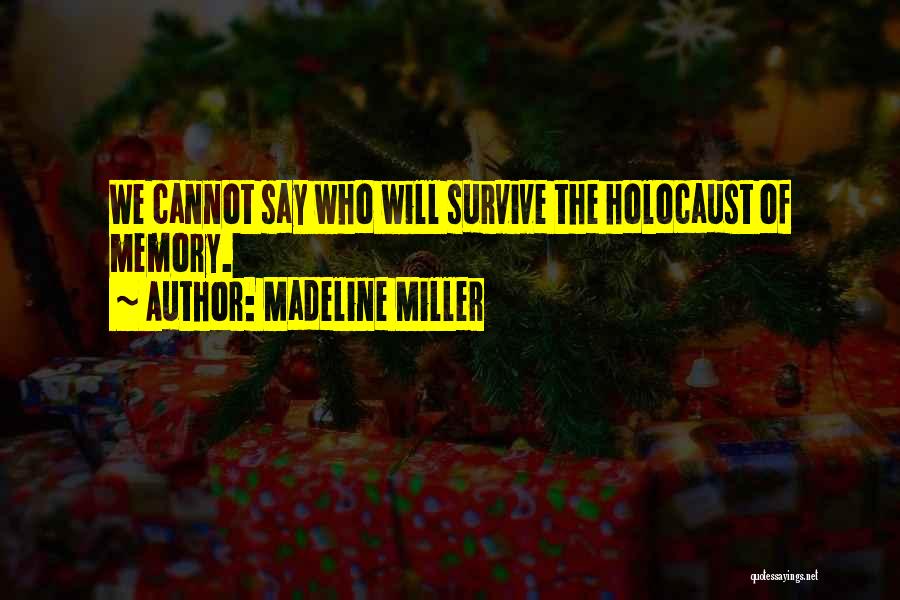 Madeline Miller Quotes: We Cannot Say Who Will Survive The Holocaust Of Memory.