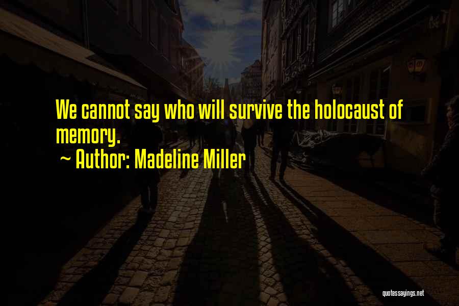 Madeline Miller Quotes: We Cannot Say Who Will Survive The Holocaust Of Memory.
