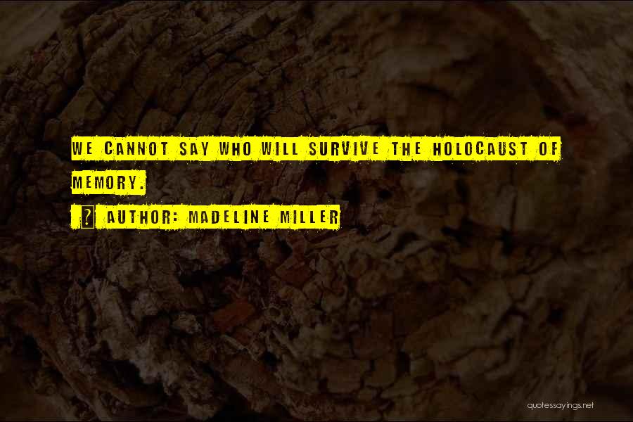 Madeline Miller Quotes: We Cannot Say Who Will Survive The Holocaust Of Memory.