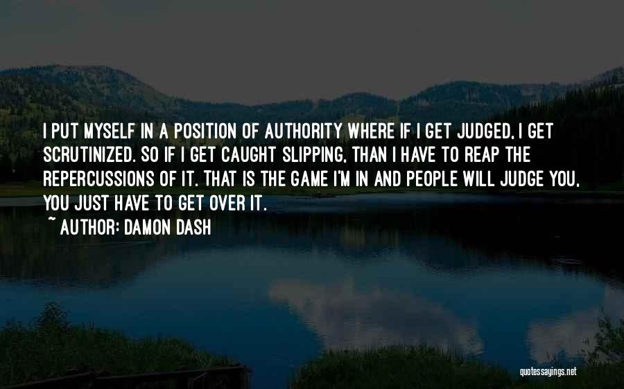 Damon Dash Quotes: I Put Myself In A Position Of Authority Where If I Get Judged, I Get Scrutinized. So If I Get