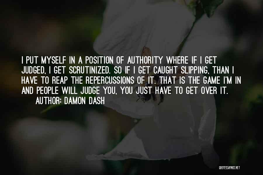 Damon Dash Quotes: I Put Myself In A Position Of Authority Where If I Get Judged, I Get Scrutinized. So If I Get
