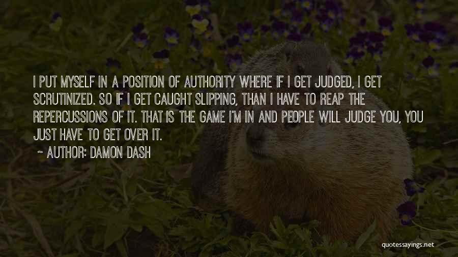 Damon Dash Quotes: I Put Myself In A Position Of Authority Where If I Get Judged, I Get Scrutinized. So If I Get