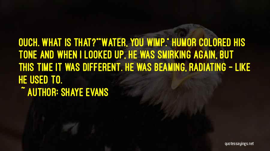 Shaye Evans Quotes: Ouch. What Is That?water, You Wimp. Humor Colored His Tone And When I Looked Up, He Was Smirking Again, But