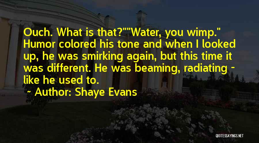 Shaye Evans Quotes: Ouch. What Is That?water, You Wimp. Humor Colored His Tone And When I Looked Up, He Was Smirking Again, But