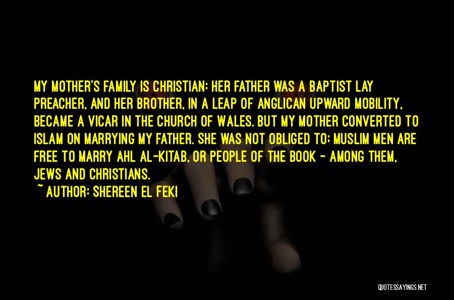 Shereen El Feki Quotes: My Mother's Family Is Christian: Her Father Was A Baptist Lay Preacher, And Her Brother, In A Leap Of Anglican