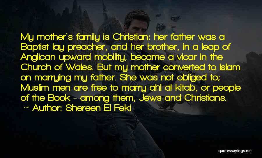 Shereen El Feki Quotes: My Mother's Family Is Christian: Her Father Was A Baptist Lay Preacher, And Her Brother, In A Leap Of Anglican