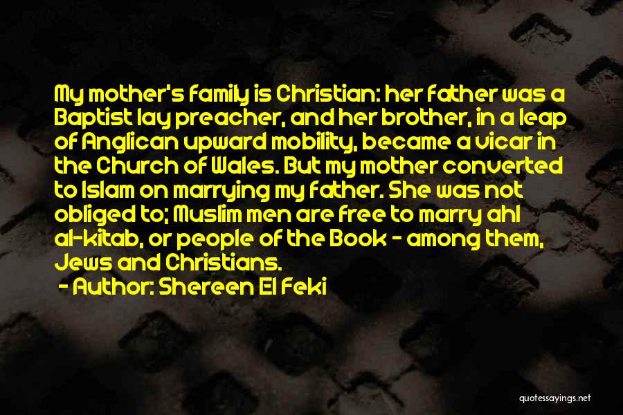 Shereen El Feki Quotes: My Mother's Family Is Christian: Her Father Was A Baptist Lay Preacher, And Her Brother, In A Leap Of Anglican