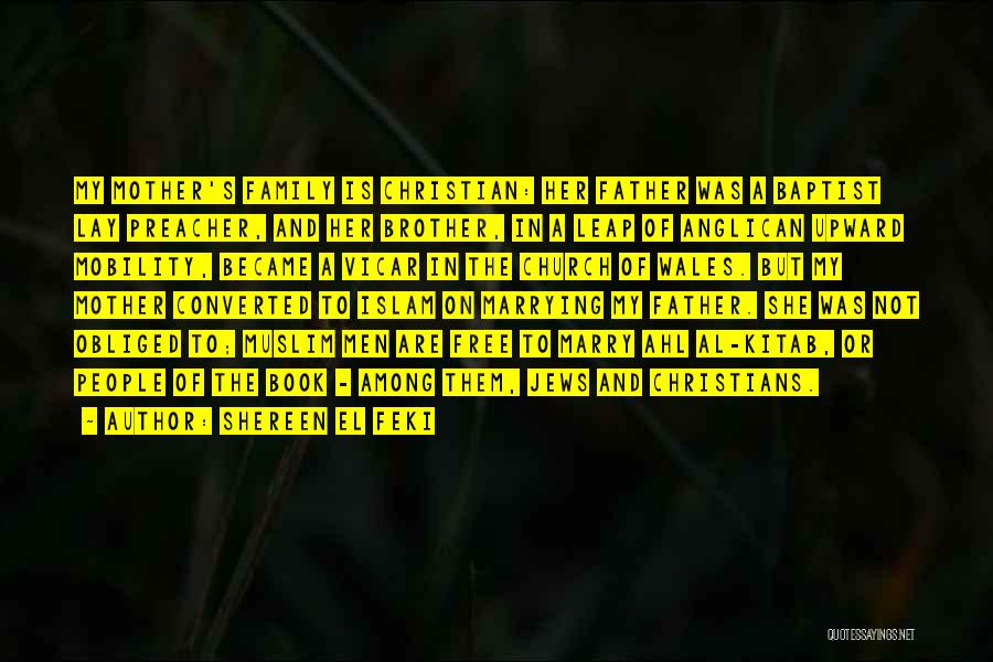 Shereen El Feki Quotes: My Mother's Family Is Christian: Her Father Was A Baptist Lay Preacher, And Her Brother, In A Leap Of Anglican