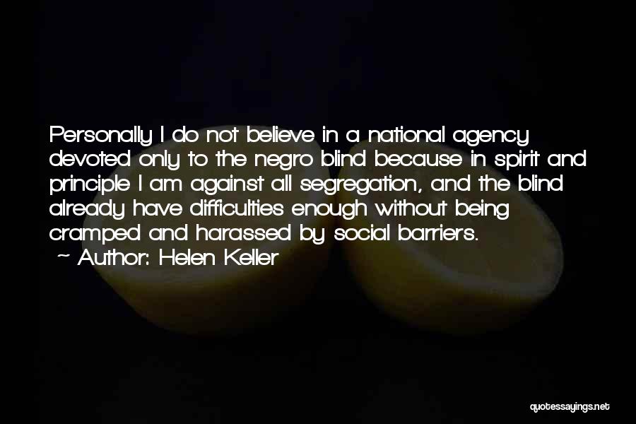 Helen Keller Quotes: Personally I Do Not Believe In A National Agency Devoted Only To The Negro Blind Because In Spirit And Principle