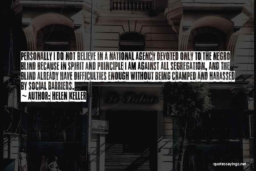 Helen Keller Quotes: Personally I Do Not Believe In A National Agency Devoted Only To The Negro Blind Because In Spirit And Principle