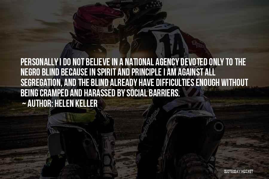 Helen Keller Quotes: Personally I Do Not Believe In A National Agency Devoted Only To The Negro Blind Because In Spirit And Principle