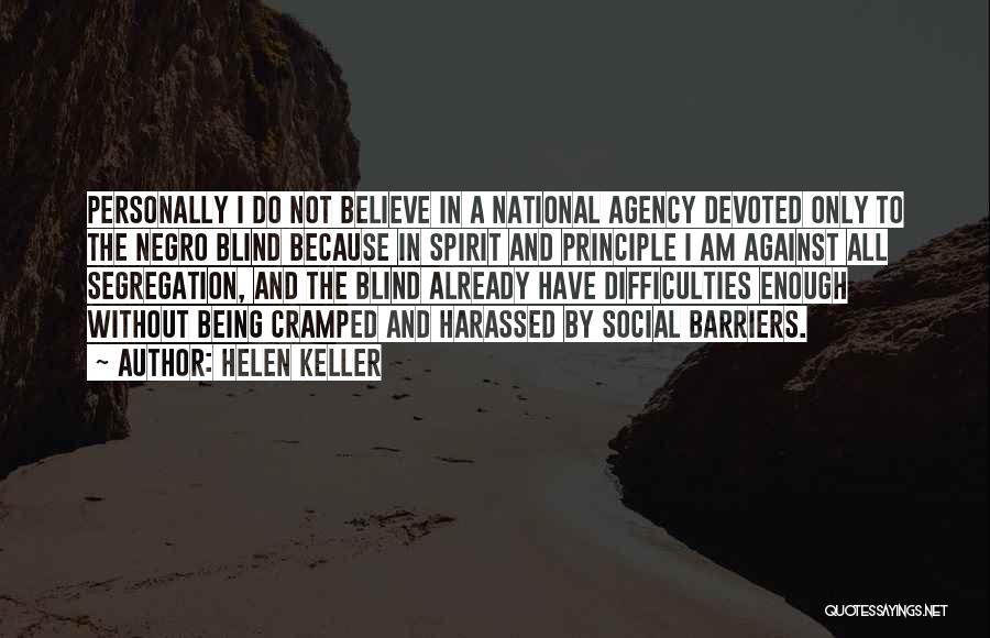 Helen Keller Quotes: Personally I Do Not Believe In A National Agency Devoted Only To The Negro Blind Because In Spirit And Principle