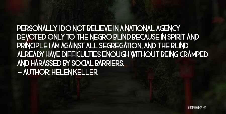 Helen Keller Quotes: Personally I Do Not Believe In A National Agency Devoted Only To The Negro Blind Because In Spirit And Principle