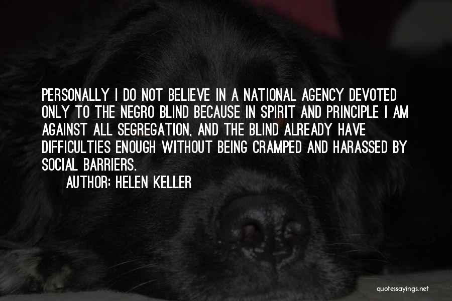 Helen Keller Quotes: Personally I Do Not Believe In A National Agency Devoted Only To The Negro Blind Because In Spirit And Principle