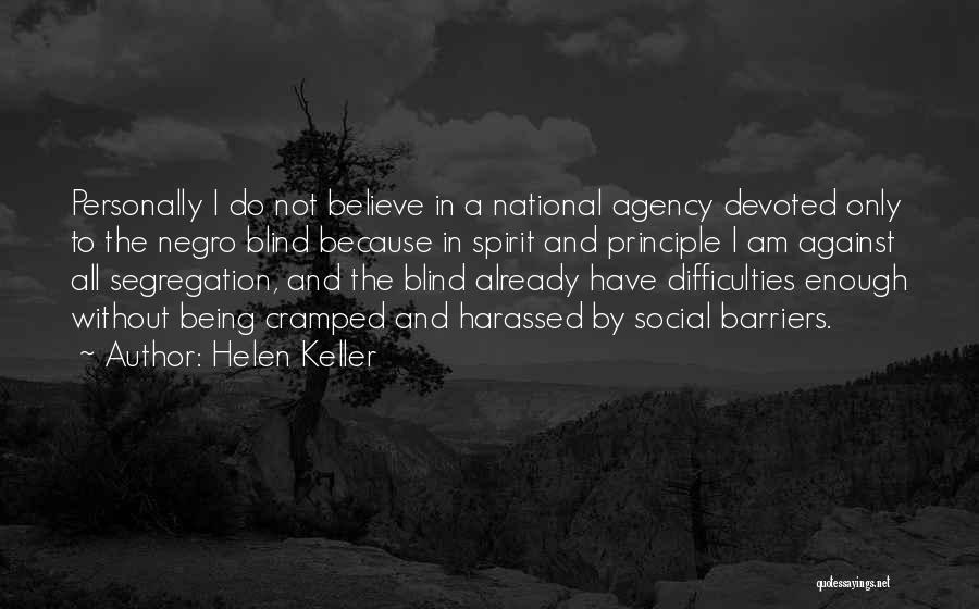 Helen Keller Quotes: Personally I Do Not Believe In A National Agency Devoted Only To The Negro Blind Because In Spirit And Principle