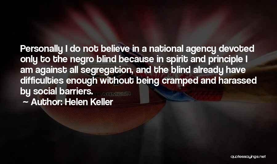 Helen Keller Quotes: Personally I Do Not Believe In A National Agency Devoted Only To The Negro Blind Because In Spirit And Principle