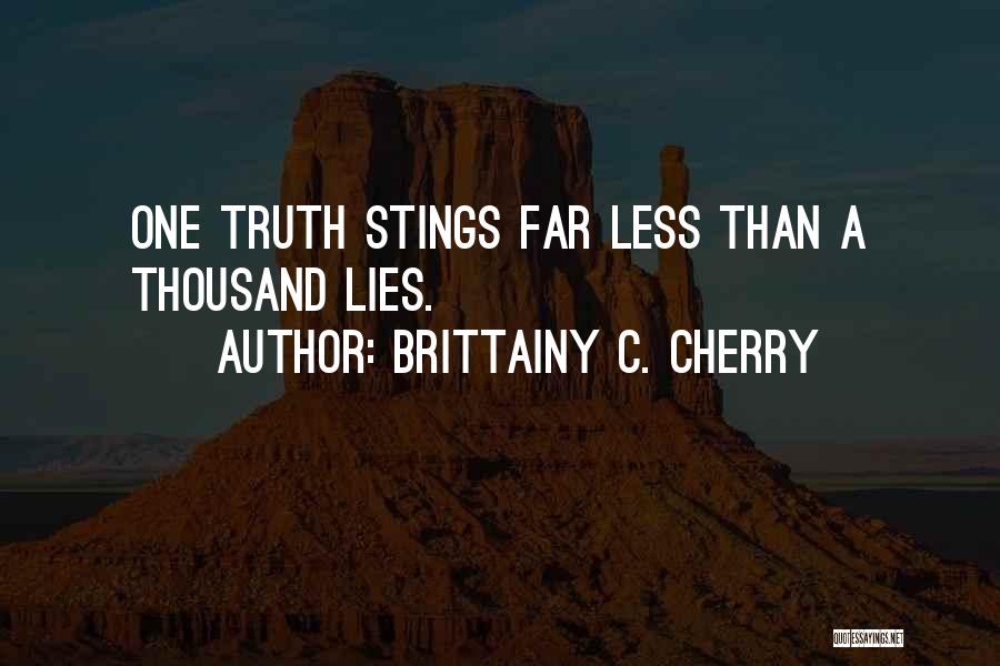 Brittainy C. Cherry Quotes: One Truth Stings Far Less Than A Thousand Lies.