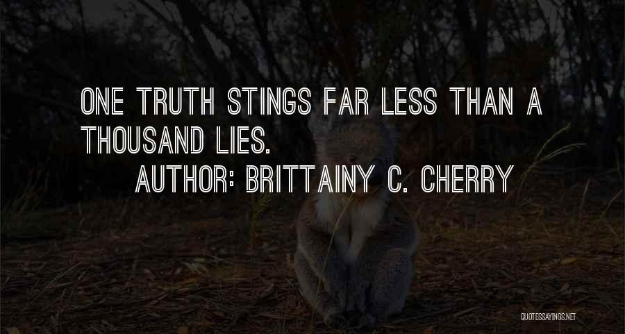 Brittainy C. Cherry Quotes: One Truth Stings Far Less Than A Thousand Lies.