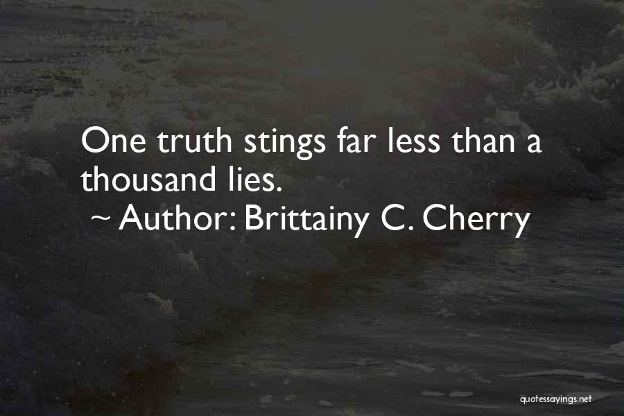 Brittainy C. Cherry Quotes: One Truth Stings Far Less Than A Thousand Lies.