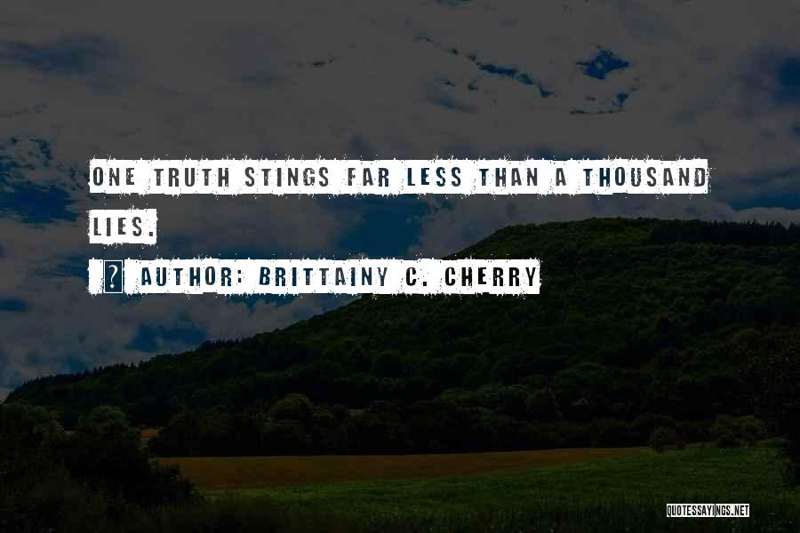 Brittainy C. Cherry Quotes: One Truth Stings Far Less Than A Thousand Lies.