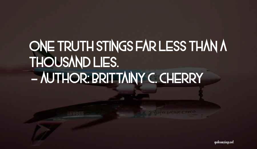 Brittainy C. Cherry Quotes: One Truth Stings Far Less Than A Thousand Lies.