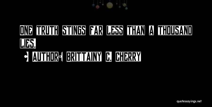 Brittainy C. Cherry Quotes: One Truth Stings Far Less Than A Thousand Lies.