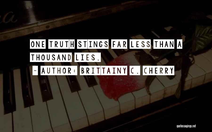 Brittainy C. Cherry Quotes: One Truth Stings Far Less Than A Thousand Lies.