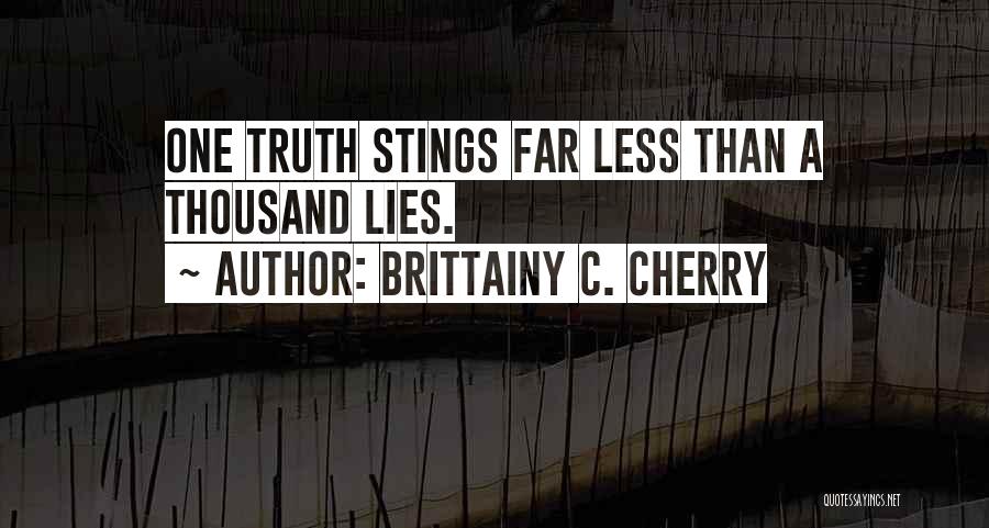 Brittainy C. Cherry Quotes: One Truth Stings Far Less Than A Thousand Lies.