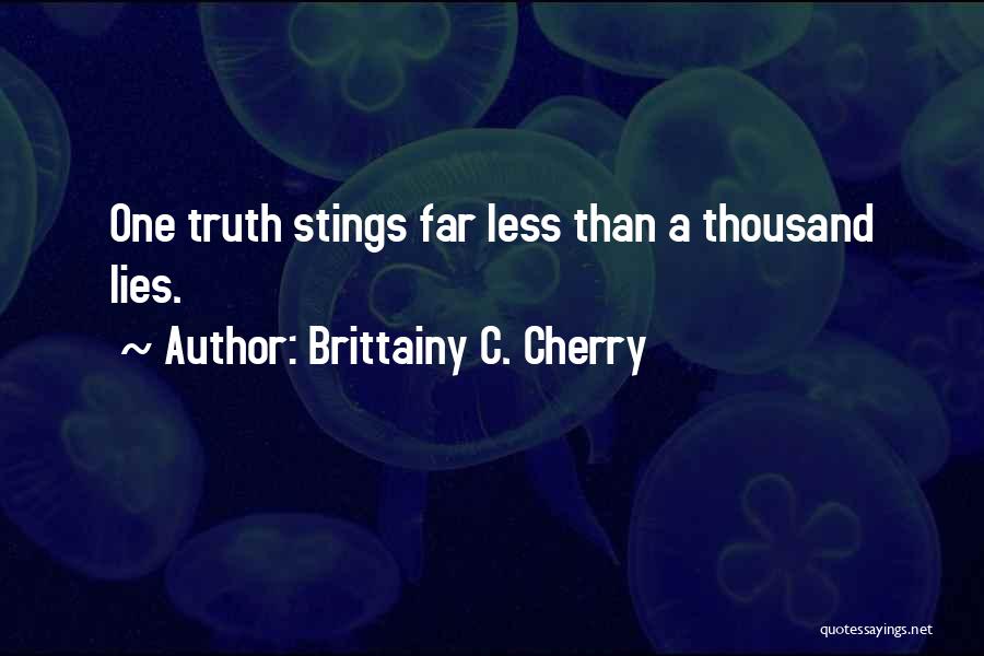Brittainy C. Cherry Quotes: One Truth Stings Far Less Than A Thousand Lies.