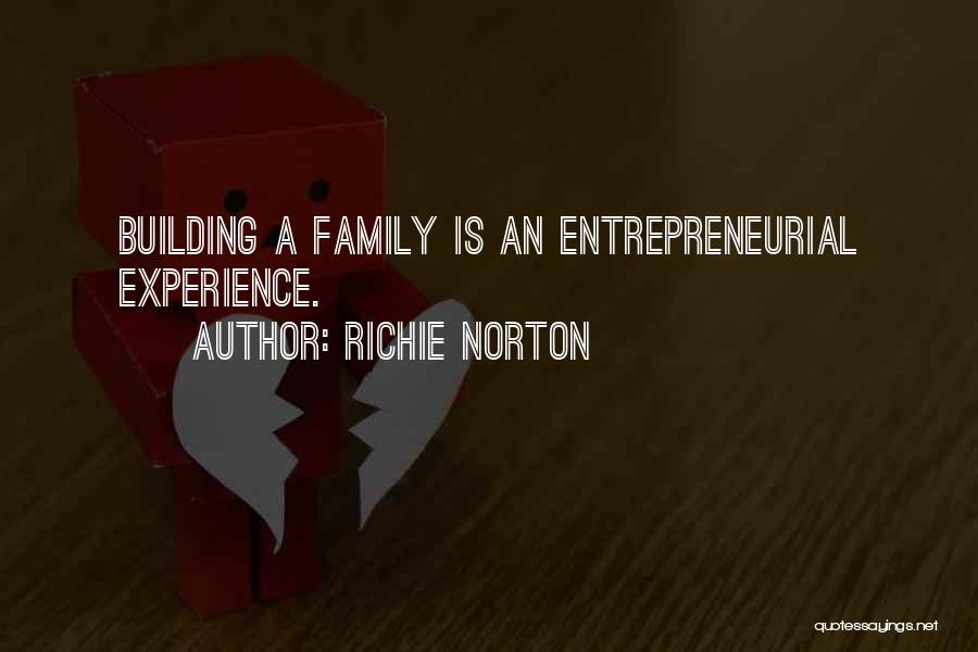 Richie Norton Quotes: Building A Family Is An Entrepreneurial Experience.