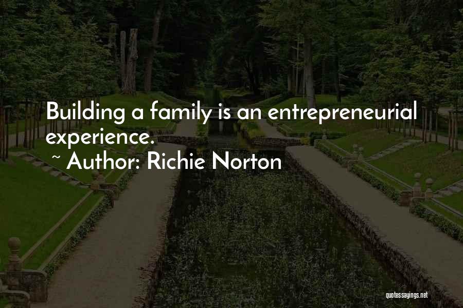 Richie Norton Quotes: Building A Family Is An Entrepreneurial Experience.