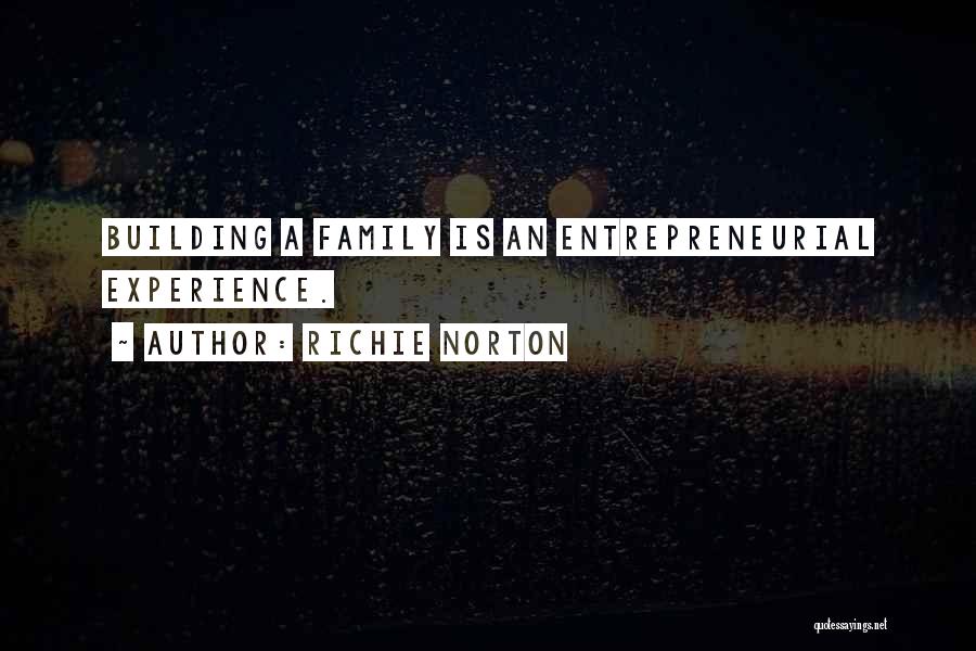 Richie Norton Quotes: Building A Family Is An Entrepreneurial Experience.