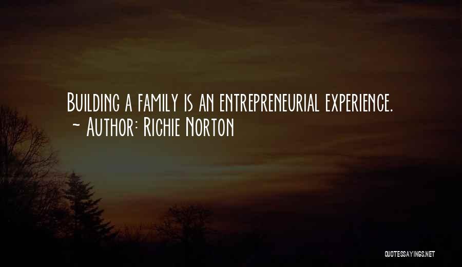 Richie Norton Quotes: Building A Family Is An Entrepreneurial Experience.